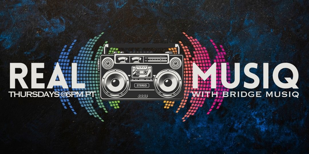 Real Musiq with Bridge Musiq - Thursdays at 6PM PT