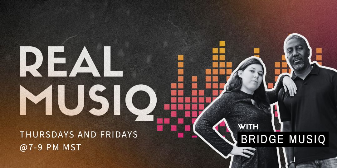 Real Musiq with Bridge Musiq - Thursdays at 7PM MT